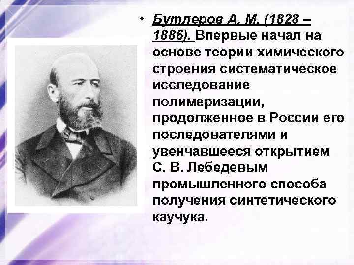  • Бутлеров А. М. (1828 – 1886). Впервые начал на основе теории химического