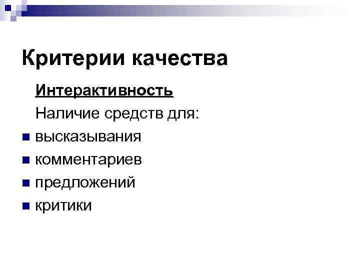 Критерии качества Интерактивность Наличие средств для: n высказывания n комментариев n предложений n критики