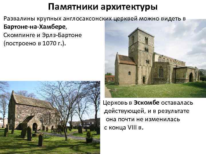 Памятники архитектуры Развалины крупных англосаксонских церквей можно видеть в Бартоне-на-Хамбере, Скомпинге и Эрлз-Бартоне (построено