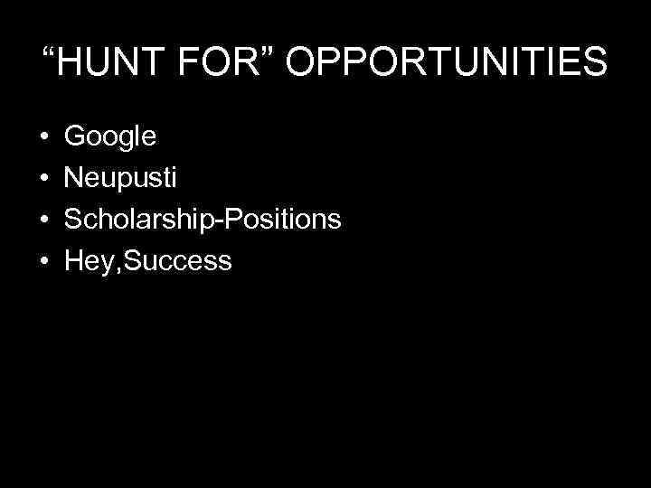 “HUNT FOR” OPPORTUNITIES • • Google Neupusti Scholarship-Positions Hey, Success 