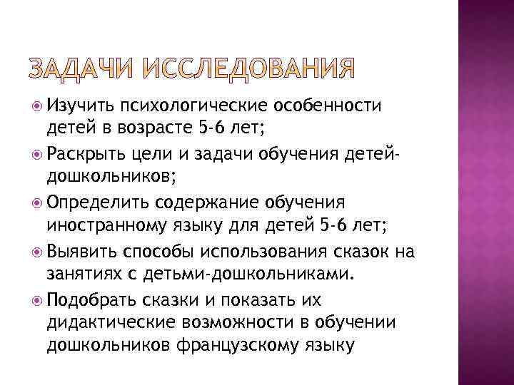  Изучить психологические особенности детей в возрасте 5 -6 лет; Раскрыть цели и задачи