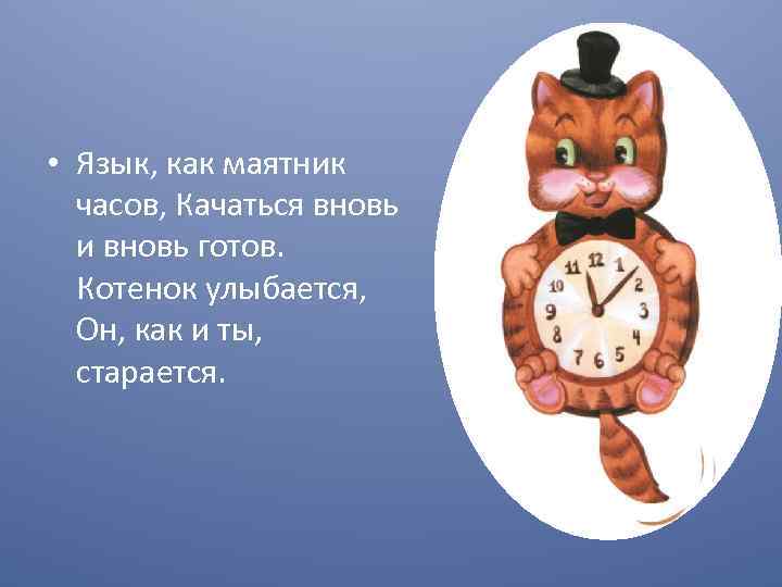  • Язык, как маятник часов, Качаться вновь и вновь готов. Котенок улыбается, Он,