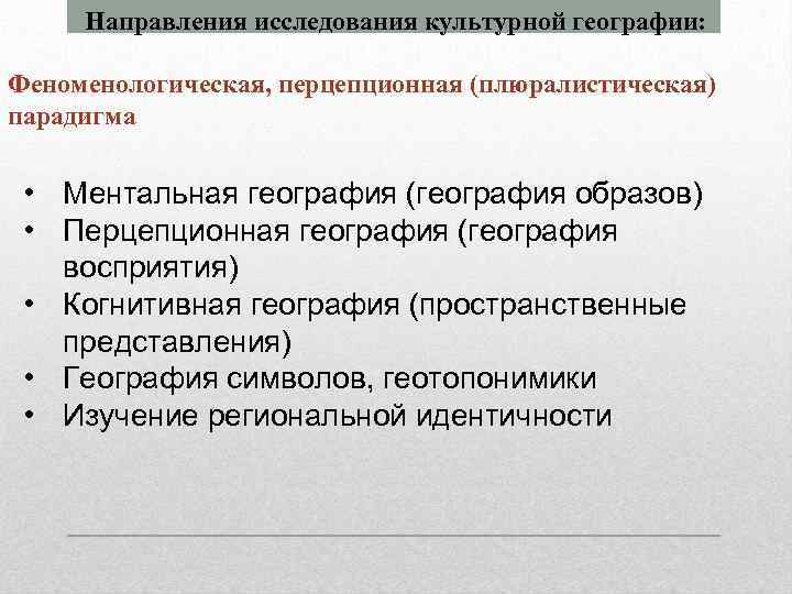 Направления исследования культурной географии: Феноменологическая, перцепционная (плюралистическая) парадигма • Ментальная география (география образов) •