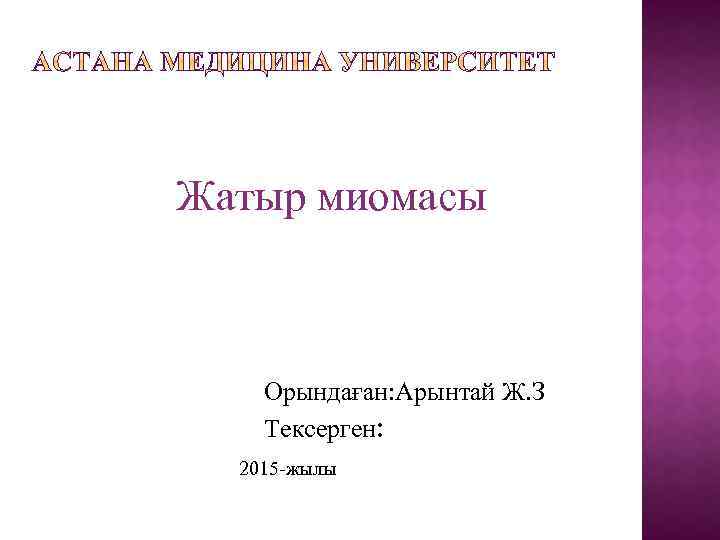 Жатыр миомасы Орындаған: Арынтай Ж. З Тексерген: 2015 -жылы 