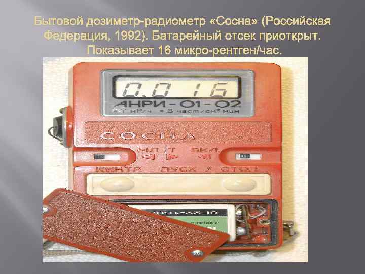 Бытовой дозиметр радиометр «Сосна» (Российская Федерация, 1992). Батарейный отсек приоткрыт. Показывает 16 микро рентген/час.