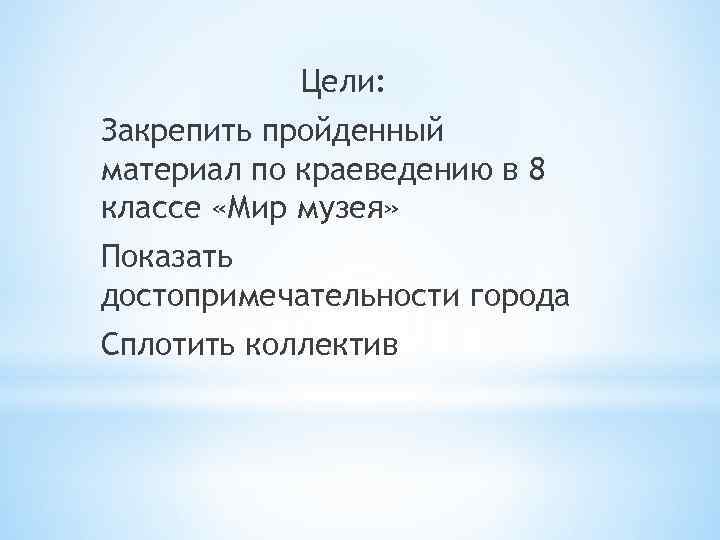 Цели: Закрепить пройденный материал по краеведению в 8 классе «Мир музея» Показать достопримечательности города
