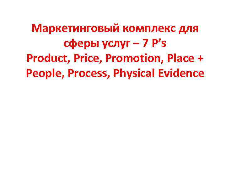 Маркетинговый комплекс для сферы услуг – 7 P’s Product, Price, Promotion, Place + People,