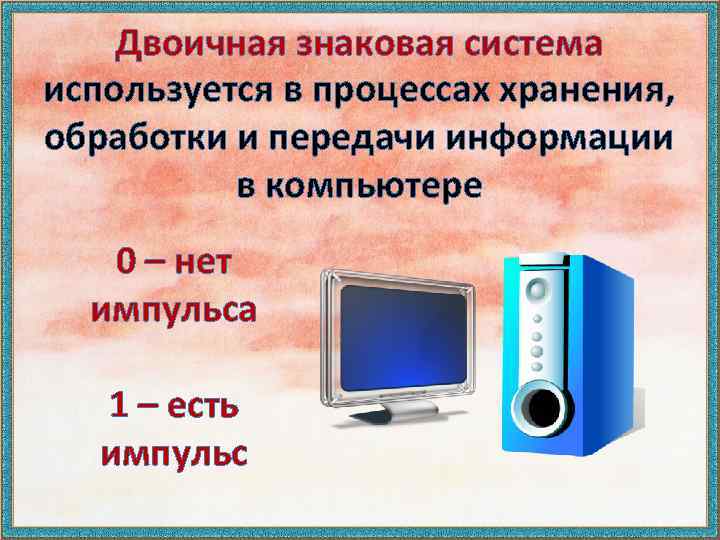 Двоичная знаковая система используется в процессах хранения, обработки и передачи информации в компьютере 0