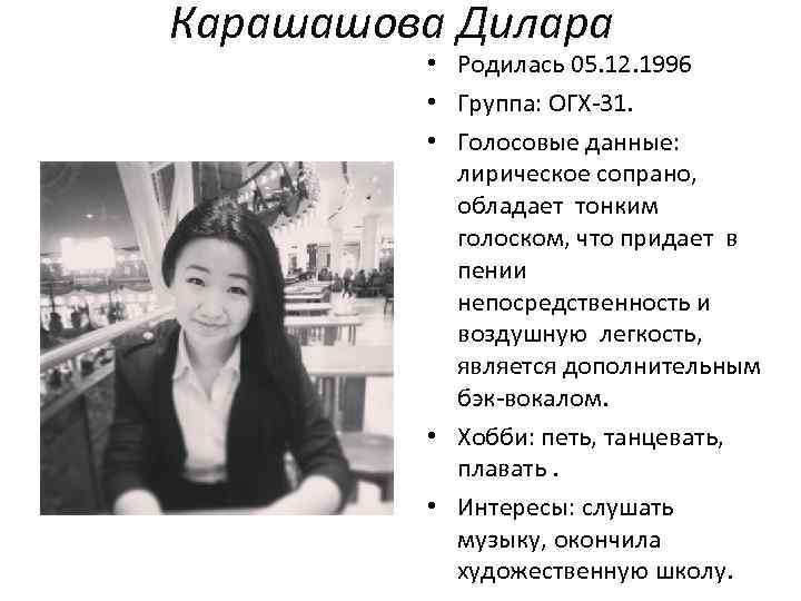 Карашашова Дилара • Родилась 05. 12. 1996 • Группа: ОГХ-31. • Голосовые данные: лирическое