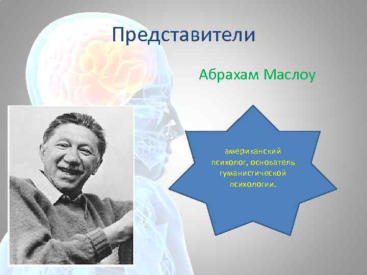 Представители Абрахам Маслоу американский психолог, основатель гуманистической психологии. 