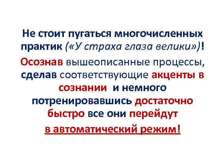 Не стоит пугаться многочисленных практик ( «У страха глаза велики» )! Осознав вышеописанные процессы,