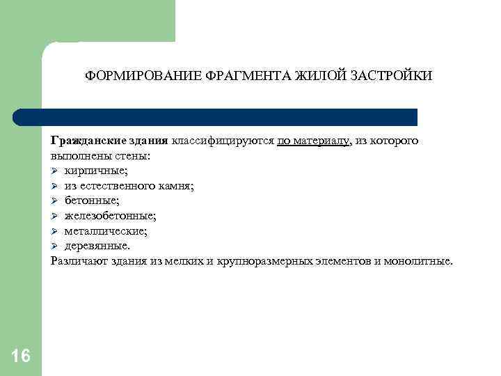 ФОРМИРОВАНИЕ ФРАГМЕНТА ЖИЛОЙ ЗАСТРОЙКИ Гражданские здания классифицируются по материалу, из которого выполнены стены: Ø