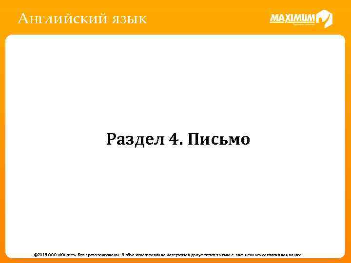 Английский язык Раздел 4. Письмо © 2015 ООО «Юмакс» . Все права защищены. Любое