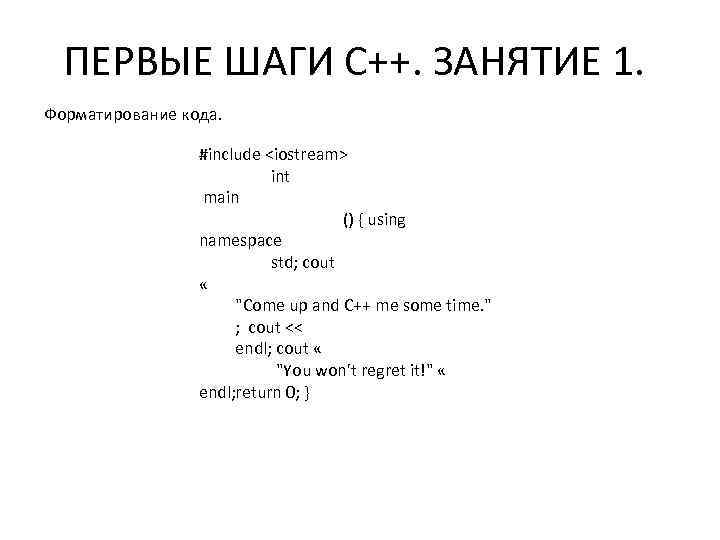 ПЕРВЫЕ ШАГИ С++. ЗАНЯТИЕ 1. Форматирование кода. #include <iostream> int main () { using