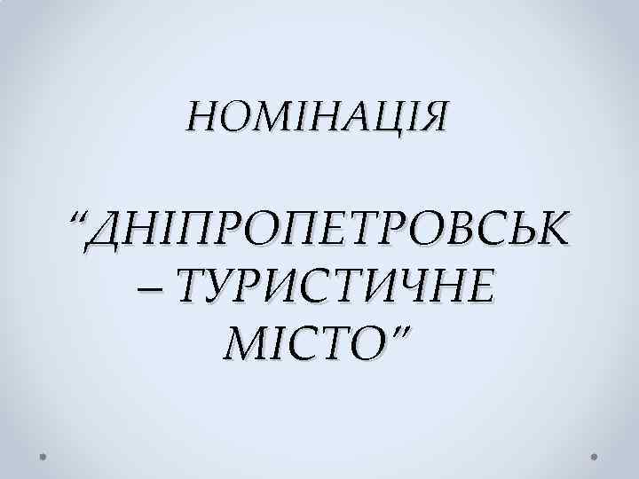 НОМІНАЦІЯ “ДНІПРОПЕТРОВСЬК – ТУРИСТИЧНЕ МІСТО” 