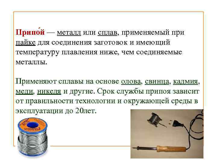 Припо й — металл или сплав, применяемый при пайке для соединения заготовок и имеющий