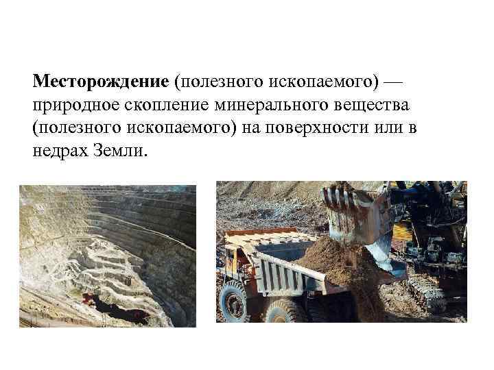 Месторождение (полезного ископаемого) — природное скопление минерального вещества (полезного ископаемого) на поверхности или в
