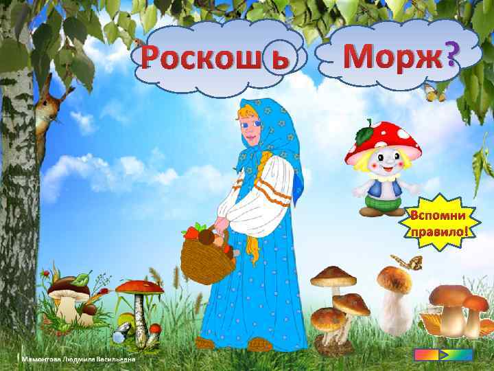 Роскош ? ь ? Морж? Вспомни правило! 