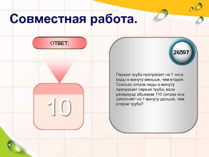 Совместная работа. ОТВЕТ: 26597 10 Первая труба пропускает на 1 литр воды в минуту