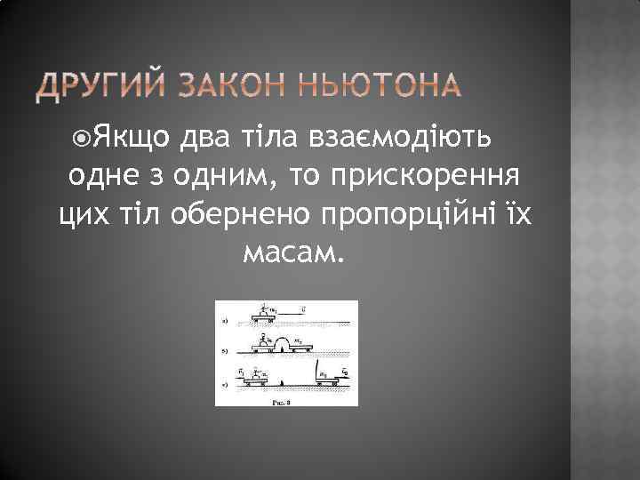  Якщо два тіла взаємодіють одне з одним, то прискорення цих тіл обернено пропорційні