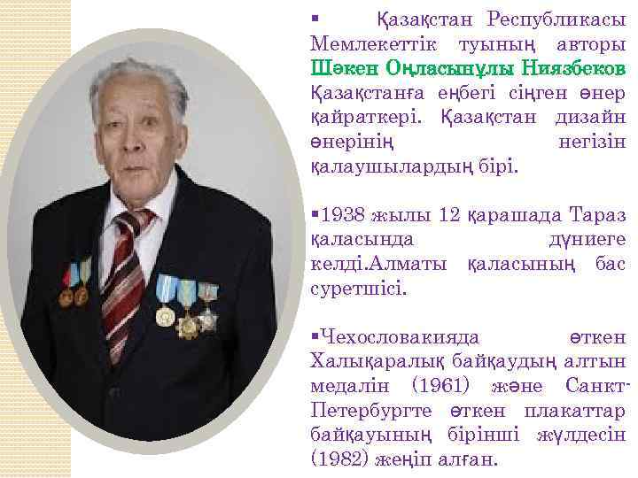 § Қазақстан Республикасы Мемлекеттік туының авторы Шәкен Оңласынұлы Ниязбеков Қазақстанға еңбегі сіңген өнер қайраткері.