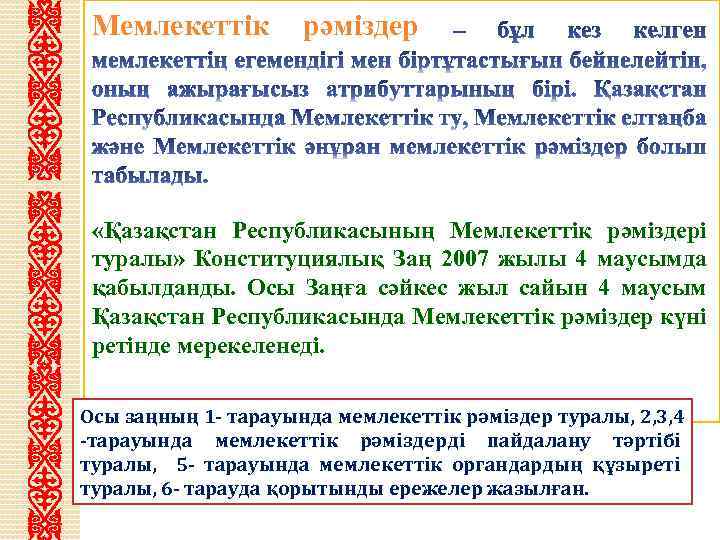 Мемлекеттік рәміздер «Қазақстан Республикасының Мемлекеттік рәміздері туралы» Конституциялық Заң 2007 жылы 4 маусымда қабылданды.