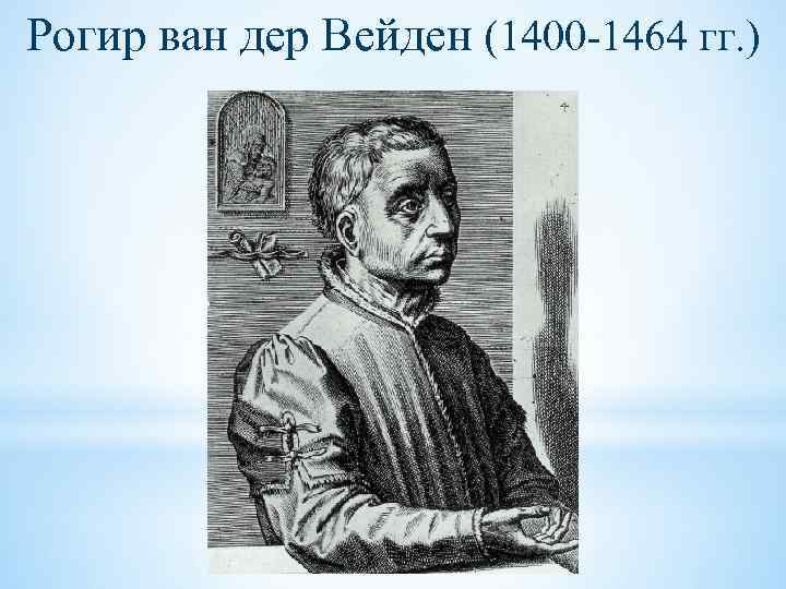 Рогир ван дер Вейден (1400 -1464 гг. ) 