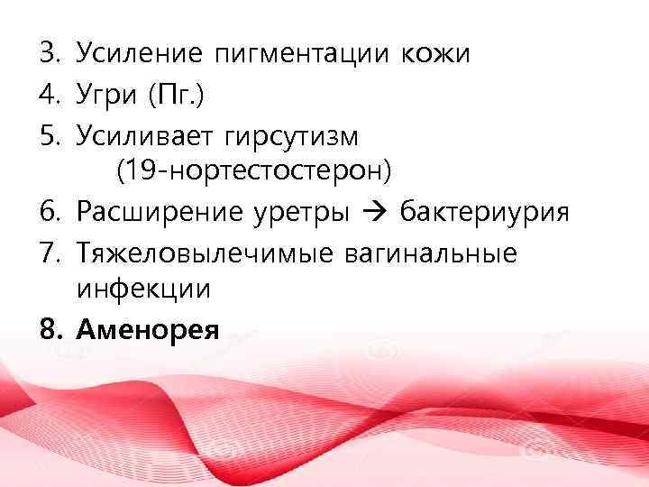 3. Усиление пигментации кожи 4. Угри (Пг. ) 5. Усиливает гирсутизм (19 -нортестостерон) 6.