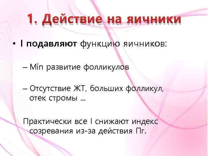 1. Действие на яичники • I подавляют функцию яичников: – Min развитие фолликулов –