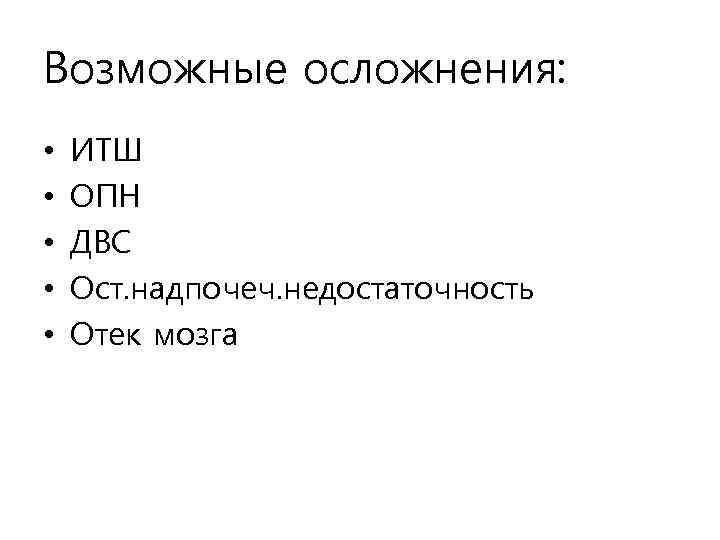 Возможные осложнения: • • • ИТШ ОПН ДВС Ост. надпочеч. недостаточность Отек мозга 