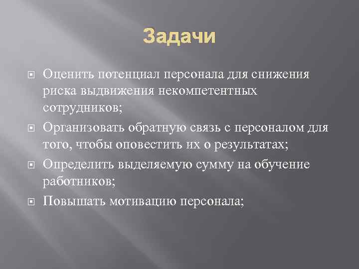 Задачи Оценить потенциал персонала для снижения риска выдвижения некомпетентных сотрудников; Организовать обратную связь с