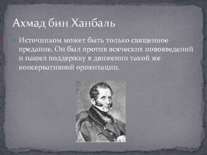 Ахмад бин Ханбаль Источником может быть только священное предание. Он был против всяческих нововведений