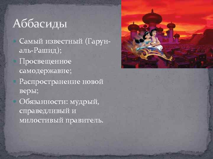 Аббасиды Самый известный (Гарун- аль-Рашид); Просвещенное самодержавие; Распространение новой веры; Обязанности: мудрый, справедливый и