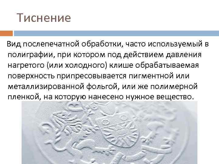 Тиснение Вид послепечатной обработки, часто используемый в полиграфии, при котором под действием давления нагретого