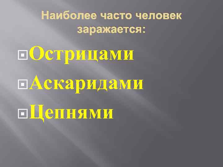 Наиболее часто человек заражается: Острицами Аскаридами Цепнями 