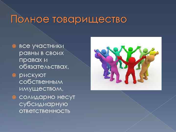 Полное товарищество все участники равны в своих правах и обязательствах, рискуют собственным имуществом, солидарно