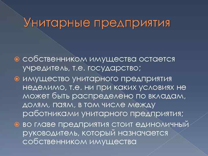 Унитарные предприятия собственником имущества остается учредитель, т. е. государство; имущество унитарного предприятия неделимо, т.