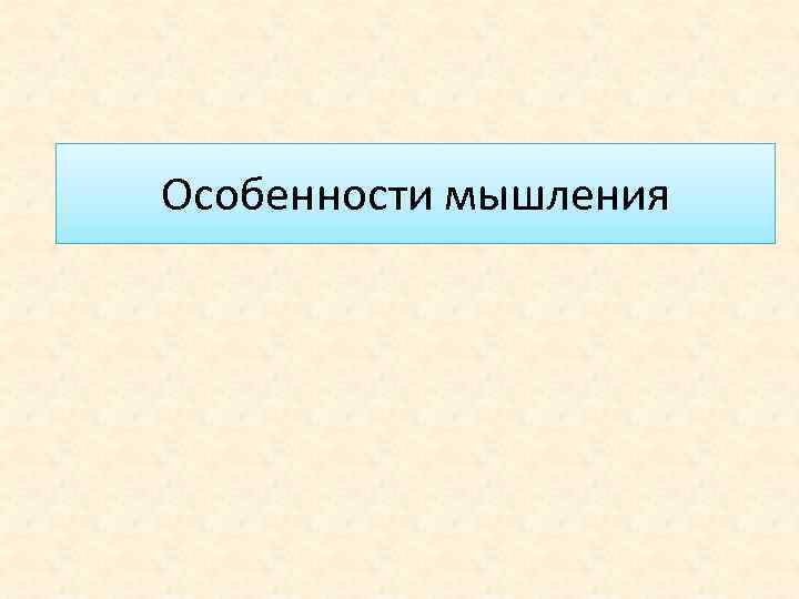 Особенности мышления 