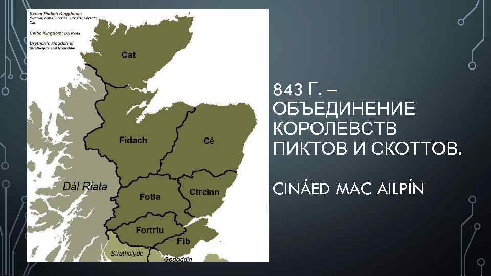 843 Г. – ОБЪЕДИНЕНИЕ КОРОЛЕВСТВ ПИКТОВ И СКОТТОВ. CINÁED MAC AILPÍN 