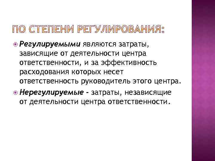  Регулируемыми являются затраты, зависящие от деятельности центра ответственности, и за эффективность расходования которых