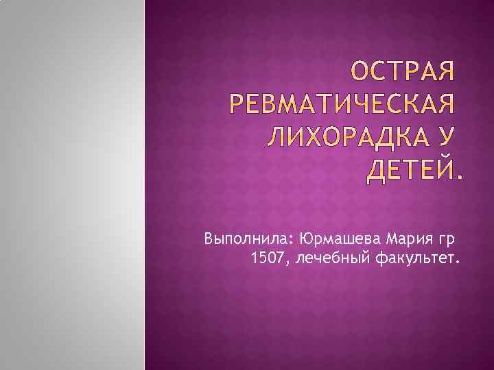 Выполнила: Юрмашева Мария гр 1507, лечебный факультет. 