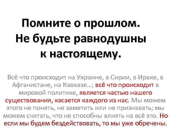 Помните о прошлом. Не будьте равнодушны к настоящему. Всё что происходит на Украине, в