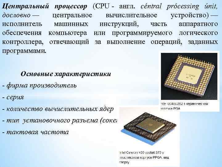 Центральный процессор (CPU англ. céntral prócessing únit, дословно — центральное вычислительное устройство) — исполнитель