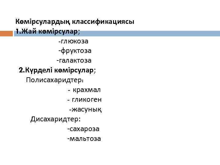 Көмірсулардың классификациясы 1. Жай көмірсулар; -глюкоза -фруктоза -галактоза 2. Күрделі көмірсулар; Полисахаридтер: - крахмал
