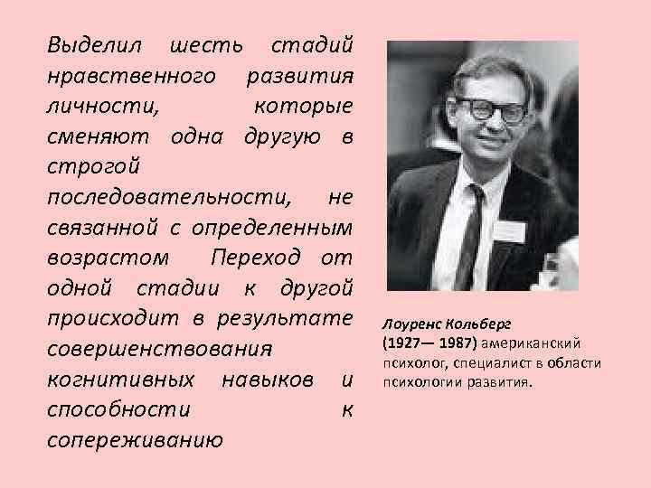 Выделил шесть стадий нравственного развития личности, которые сменяют одна другую в строгой последовательности, не