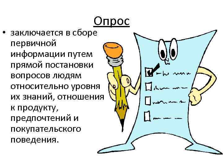 Опрос • заключается в сборе первичной информации путем прямой постановки вопросов людям относительно уровня