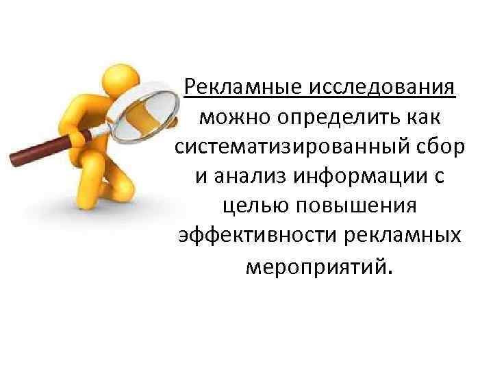 Рекламные исследования можно определить как систематизированный сбор и анализ информации с целью повышения эффективности
