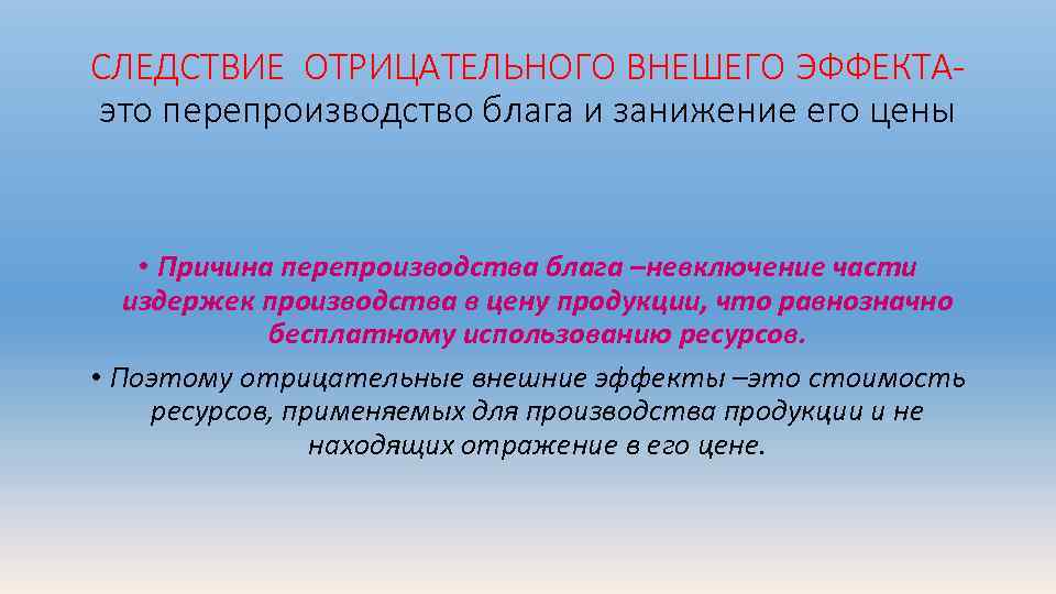 СЛЕДСТВИЕ ОТРИЦАТЕЛЬНОГО ВНЕШЕГО ЭФФЕКТАэто перепроизводство блага и занижение его цены • Причина перепроизводства блага