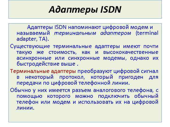 Адаптеры ISDN напоминают цифровой модем и называемый терминальным адаптером (terminal adapter, ТА). Существующие терминальные