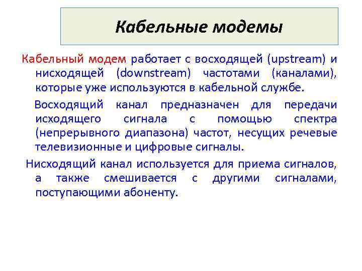 Кабельные модемы Кабельный модем работает с восходящей (upstream) и нисходящей (downstream) частотами (каналами), которые